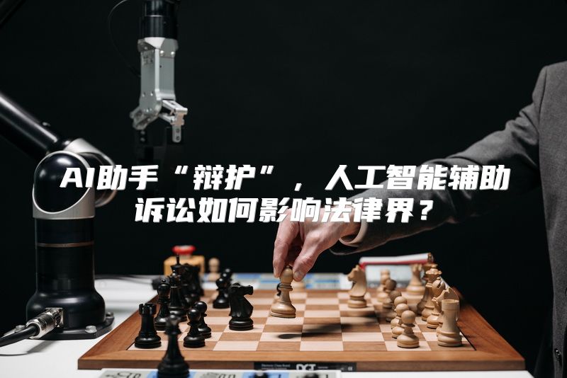 AI助手“辩护”，人工智能辅助诉讼如何影响法律界？