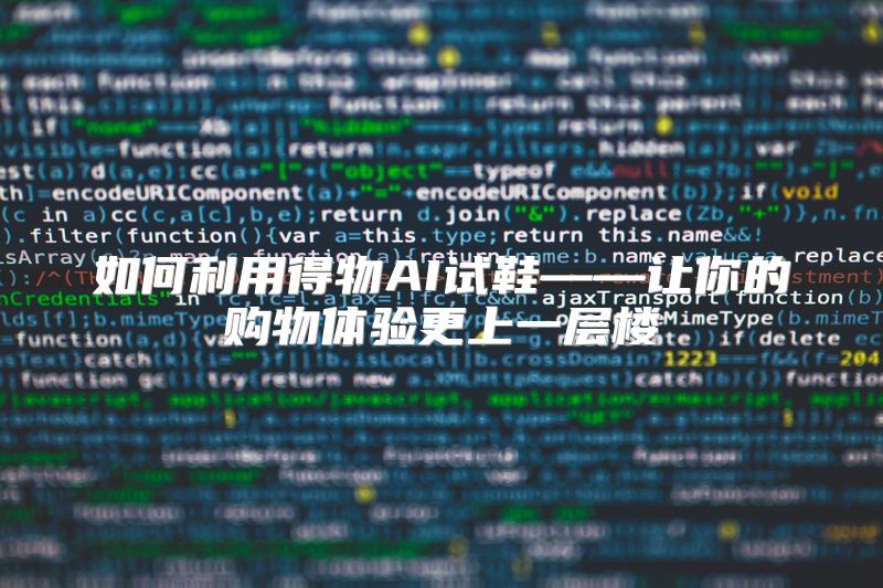 如何利用得物AI试鞋——让你的购物体验更上一层楼