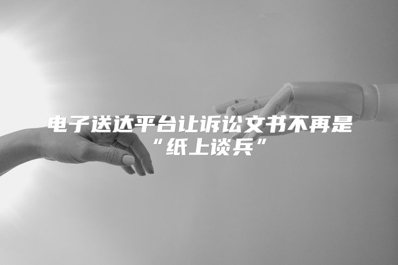 电子送达平台让诉讼文书不再是“纸上谈兵”