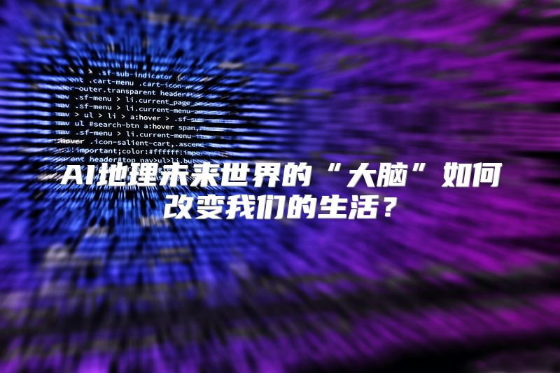 AI地理未来世界的“大脑”如何改变我们的生活？