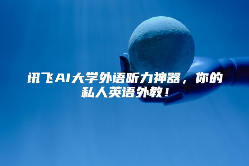 讯飞AI大学外语听力神器，你的私人英语外教！