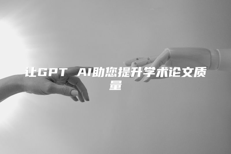 让GPT AI助您提升学术论文质量