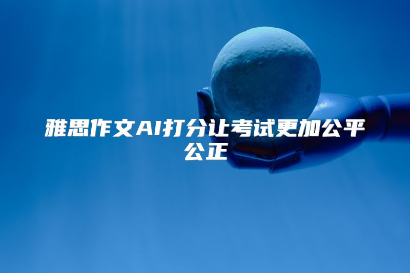 雅思作文AI打分让考试更加公平公正