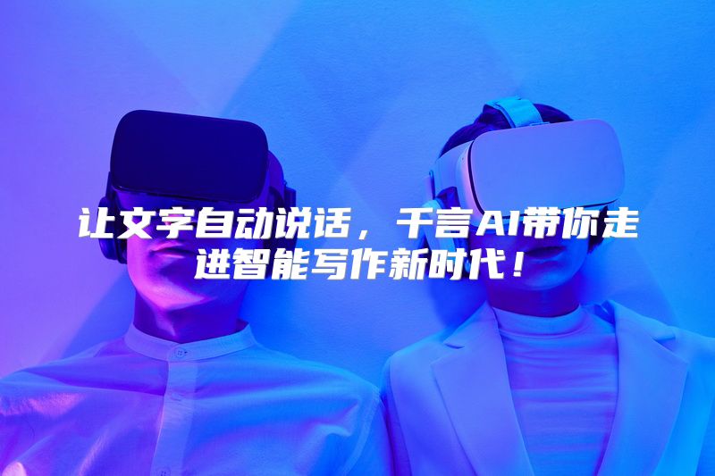 让文字自动说话，千言AI带你走进智能写作新时代！