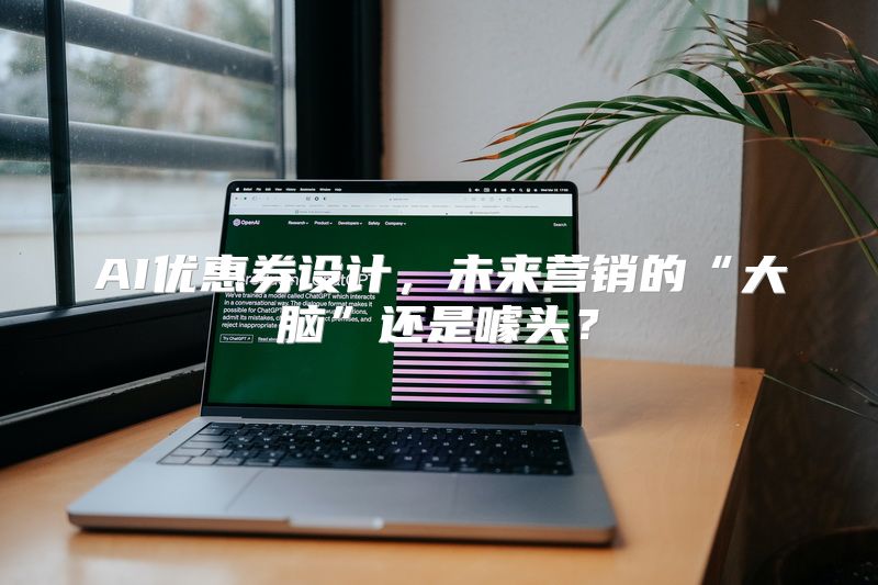 AI优惠券设计，未来营销的“大脑”还是噱头？