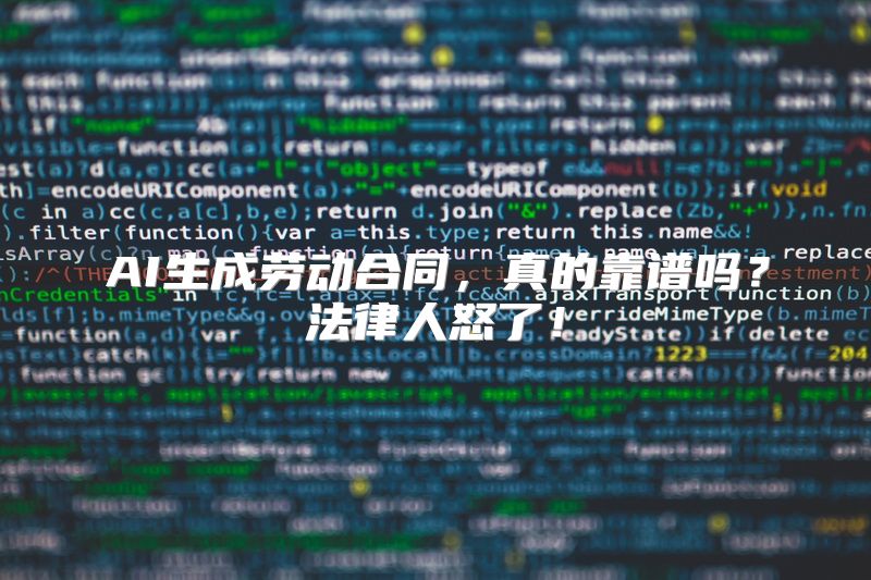 AI生成劳动合同，真的靠谱吗？法律人怒了！