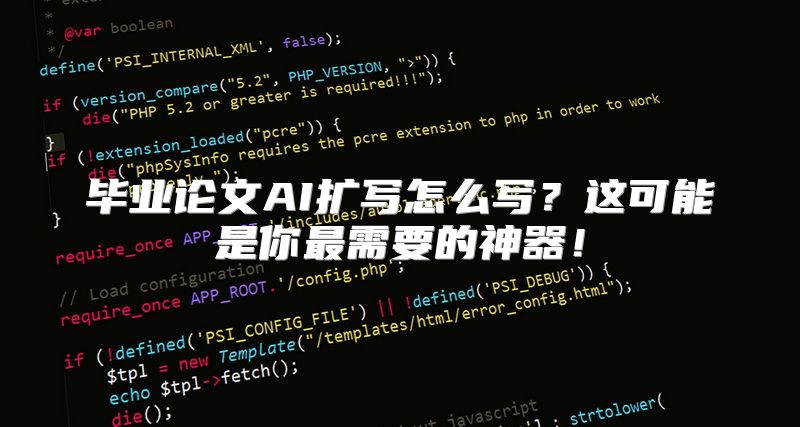 毕业论文AI扩写怎么写？这可能是你最需要的神器！