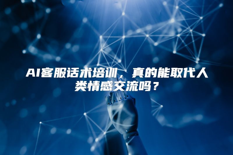AI客服话术培训，真的能取代人类情感交流吗？