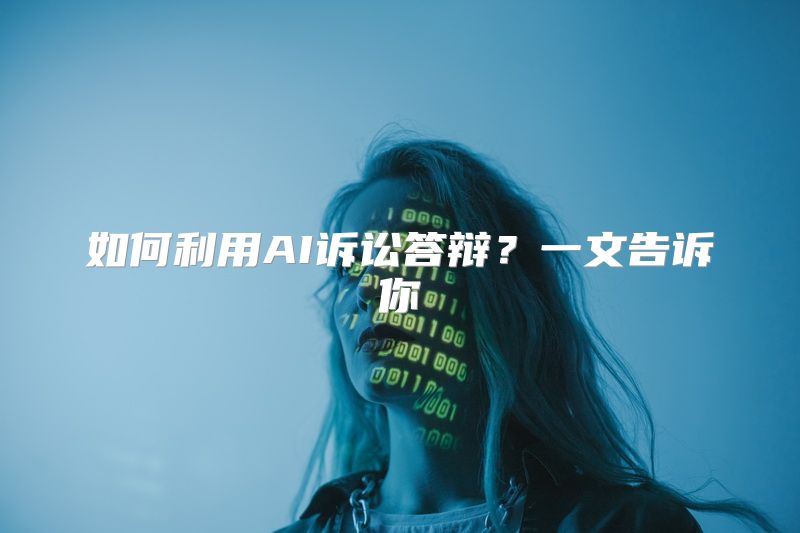 如何利用AI诉讼答辩？一文告诉你