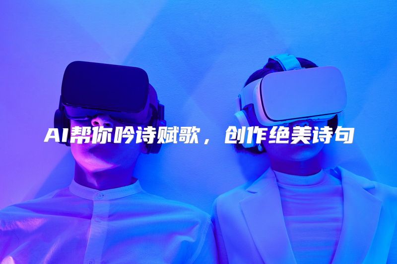 AI帮你吟诗赋歌，创作绝美诗句