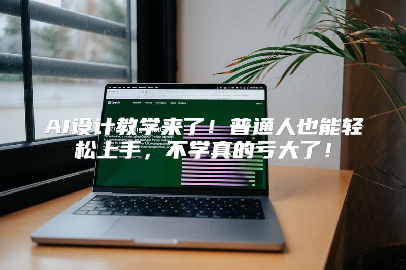 AI设计教学来了！普通人也能轻松上手，不学真的亏大了！