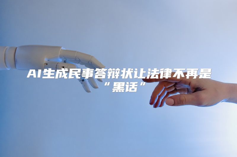AI生成民事答辩状让法律不再是“黑话”