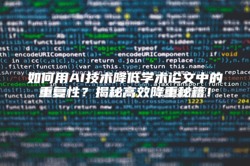 如何用AI技术降低学术论文中的重复性？揭秘高效降重秘籍！
