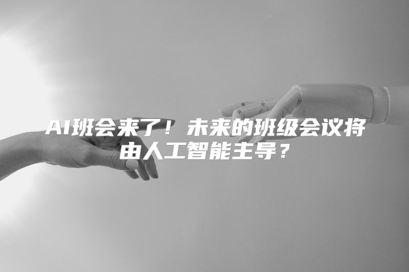 AI班会来了！未来的班级会议将由人工智能主导？