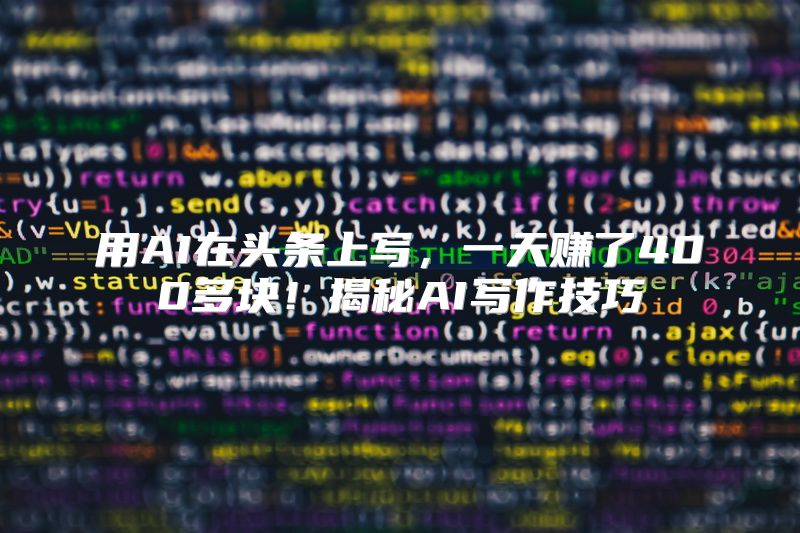 用AI在头条上写，一天赚了400多块！揭秘AI写作技巧