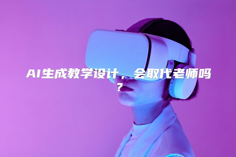 AI生成教学设计，会取代老师吗？