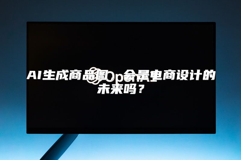 AI生成商品图，会是电商设计的未来吗？