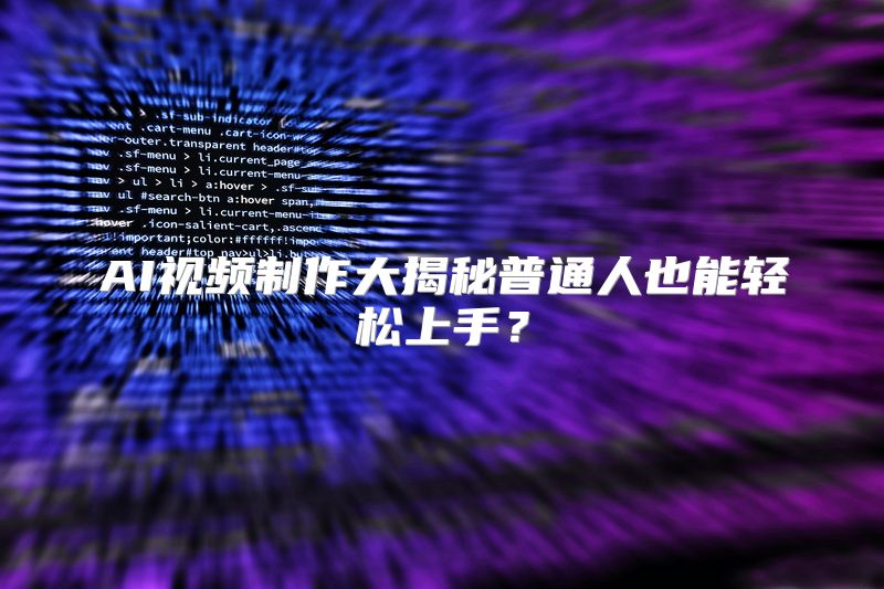 AI视频制作大揭秘普通人也能轻松上手？