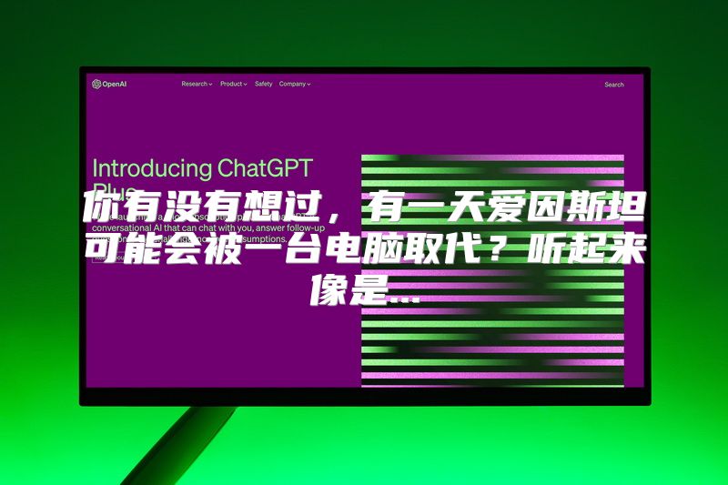 你有没有想过，有一天爱因斯坦可能会被一台电脑取代？听起来像是...