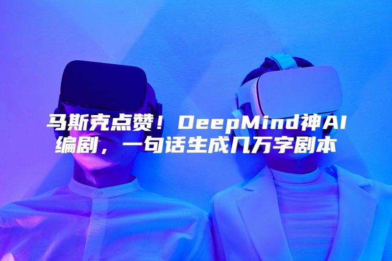 马斯克点赞！DeepMind神AI编剧，一句话生成几万字剧本