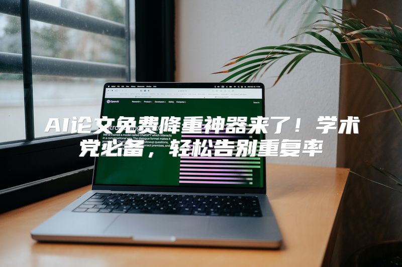AI论文免费降重神器来了！学术党必备，轻松告别重复率