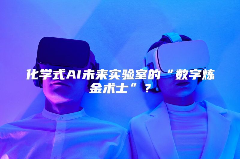 化学式AI未来实验室的“数字炼金术士”？