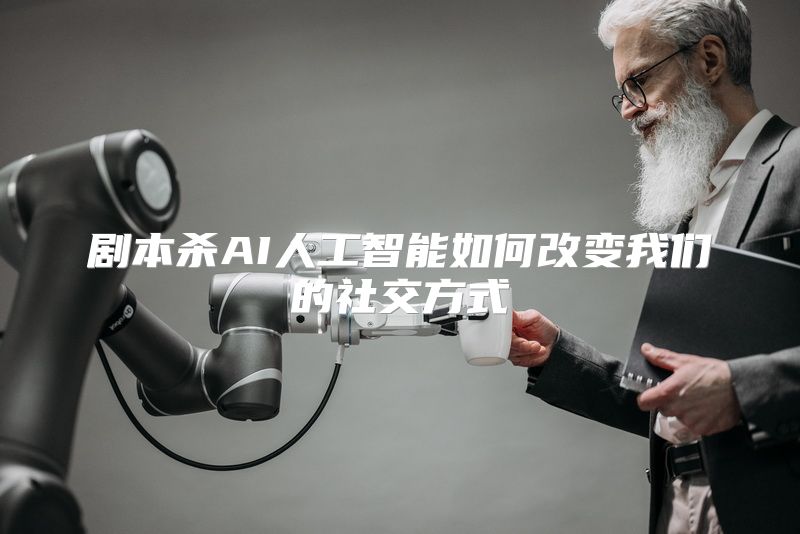 剧本杀AI人工智能如何改变我们的社交方式