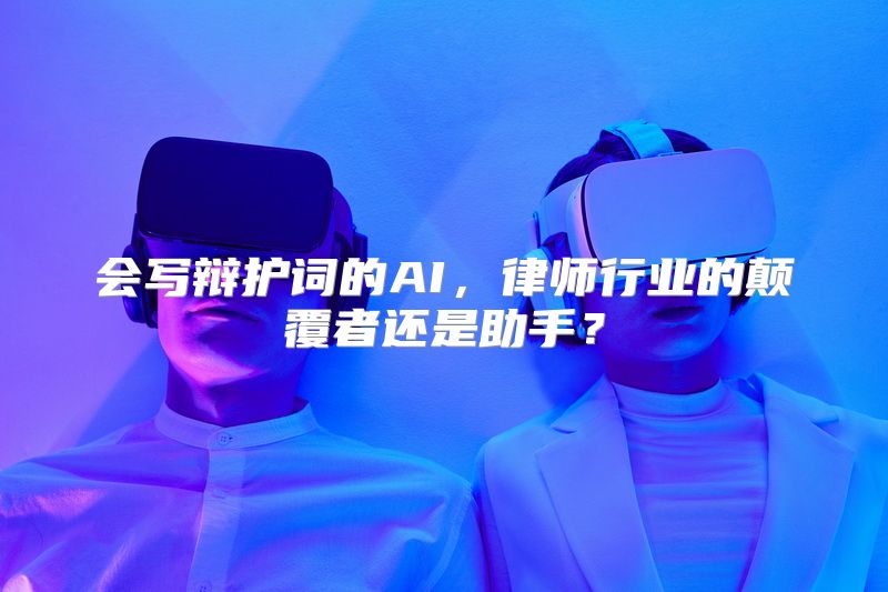 会写辩护词的AI，律师行业的颠覆者还是助手？