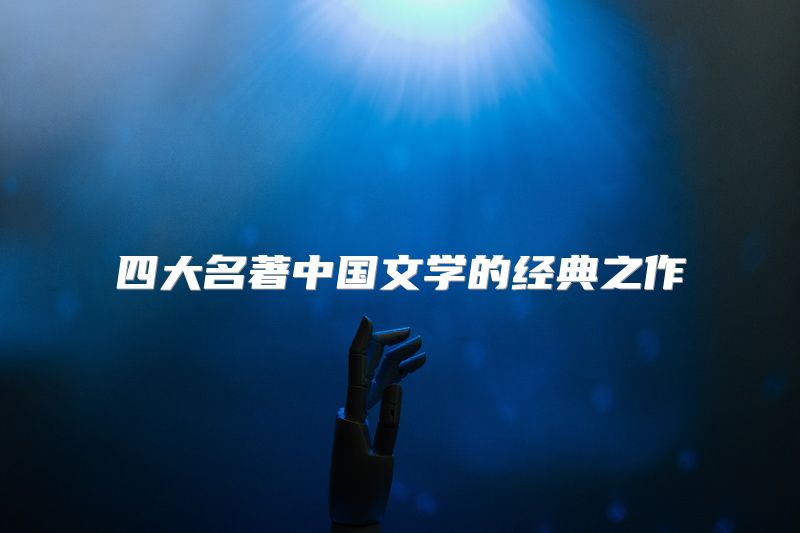 四大名著中国文学的经典之作