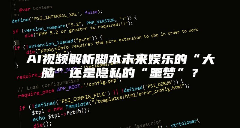 AI视频解析脚本未来娱乐的“大脑”还是隐私的“噩梦”？