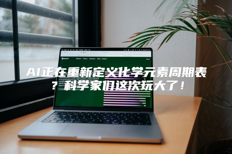 AI正在重新定义化学元素周期表？科学家们这次玩大了！
