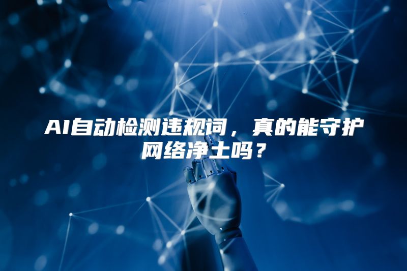 AI自动检测违规词，真的能守护网络净土吗？