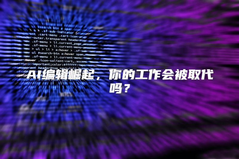 AI编辑崛起，你的工作会被取代吗？