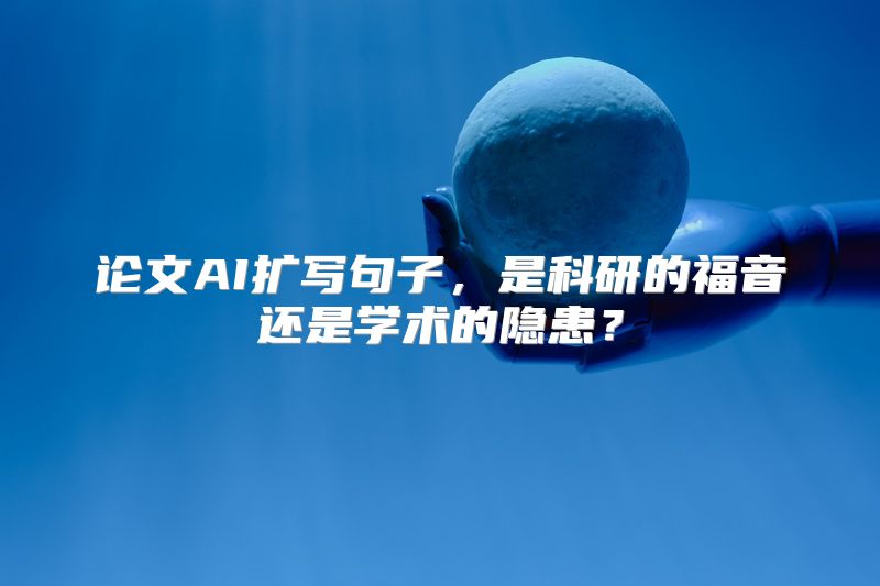 论文AI扩写句子，是科研的福音还是学术的隐患？