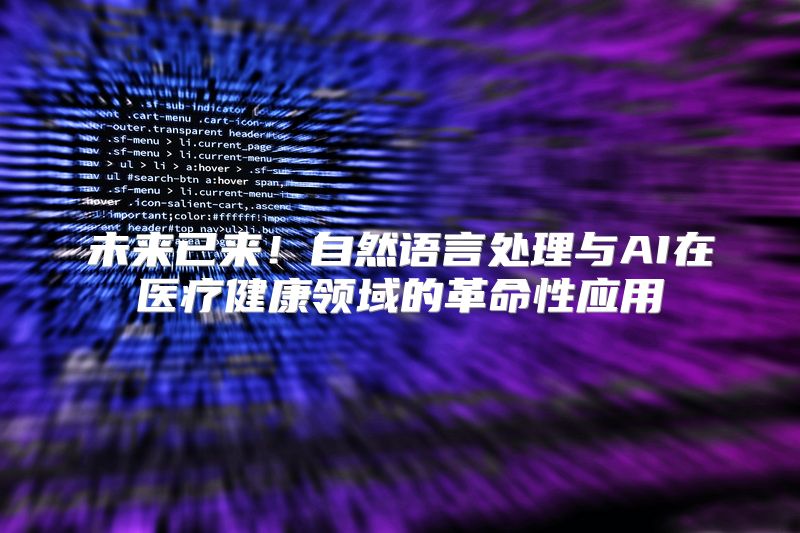 未来已来！自然语言处理与AI在医疗健康领域的革命性应用