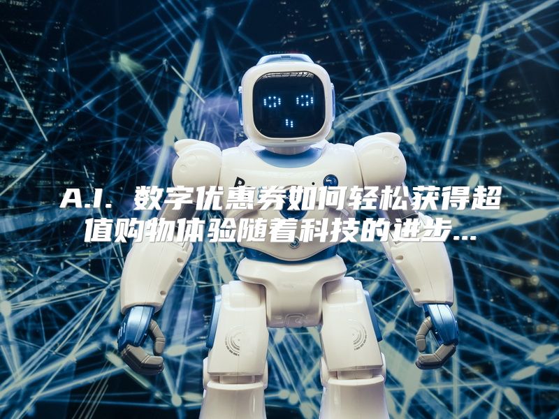 A.I. 数字优惠券如何轻松获得超值购物体验随着科技的进步...