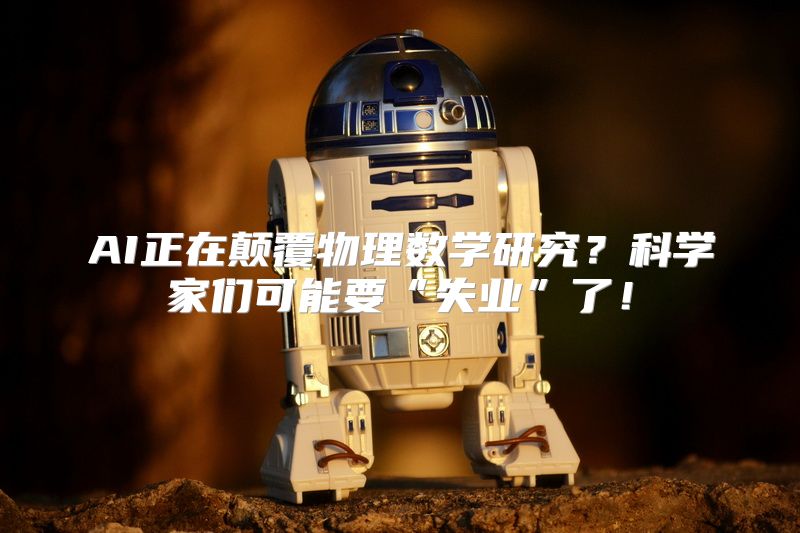 AI正在颠覆物理数学研究？科学家们可能要“失业”了！