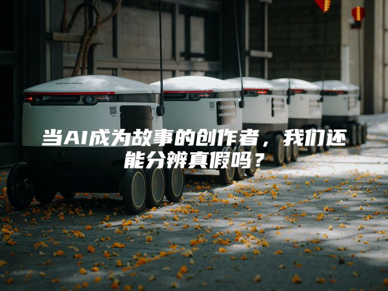 当AI成为故事的创作者，我们还能分辨真假吗？
