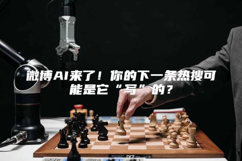 微博AI来了！你的下一条热搜可能是它“写”的？