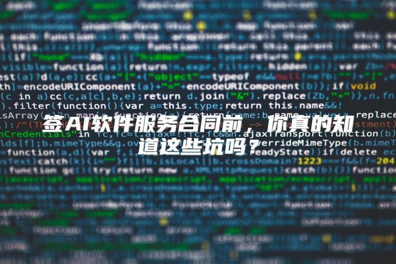 签AI软件服务合同前，你真的知道这些坑吗？