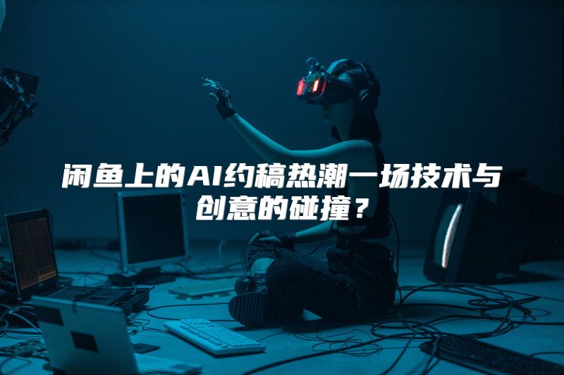 闲鱼上的AI约稿热潮一场技术与创意的碰撞？