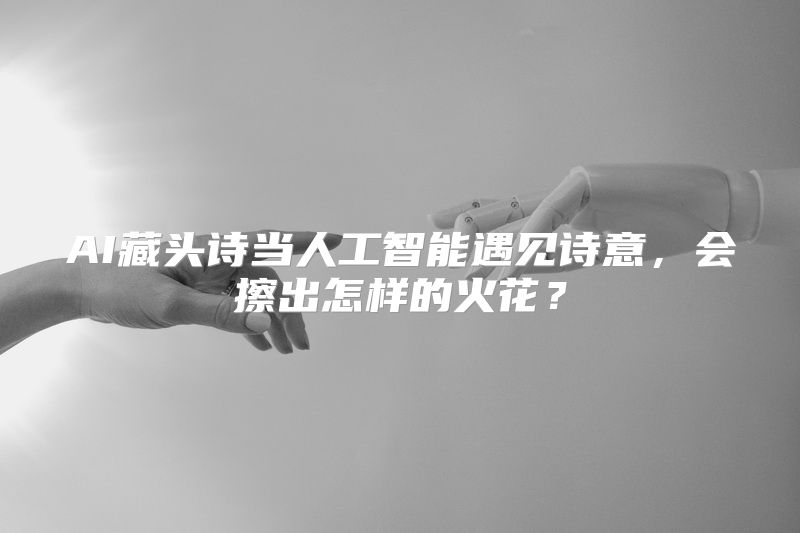 AI藏头诗当人工智能遇见诗意，会擦出怎样的火花？