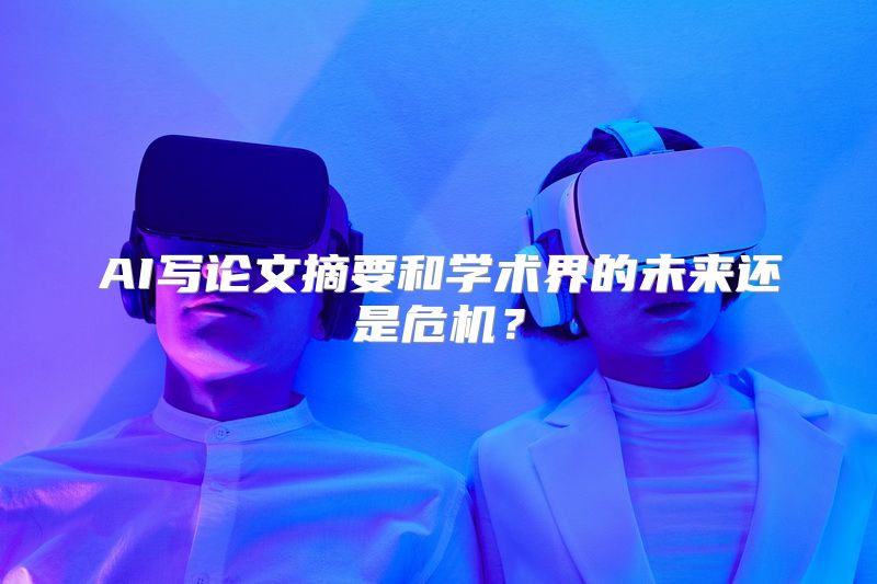 AI写论文摘要和学术界的未来还是危机？