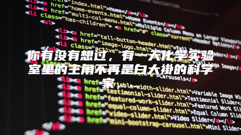 你有没有想过，有一天化学实验室里的主角不再是白大褂的科学家，...