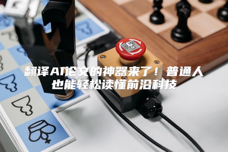 翻译AI论文的神器来了！普通人也能轻松读懂前沿科技