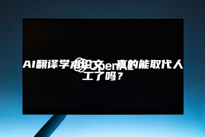 AI翻译学术论文，真的能取代人工了吗？