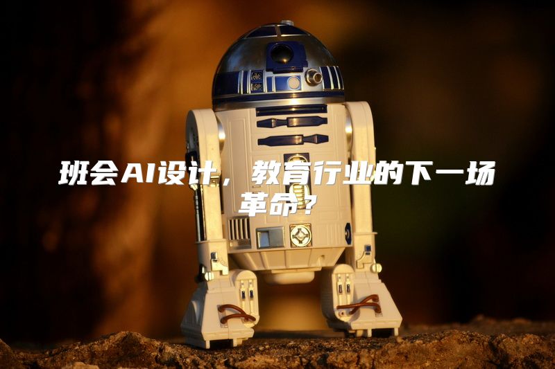 班会AI设计，教育行业的下一场革命？