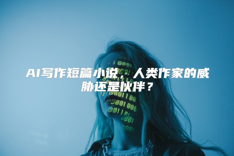 AI写作短篇小说，人类作家的威胁还是伙伴？