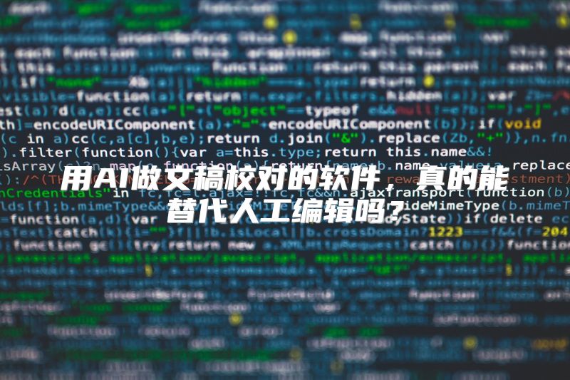 用AI做文稿校对的软件，真的能替代人工编辑吗？
