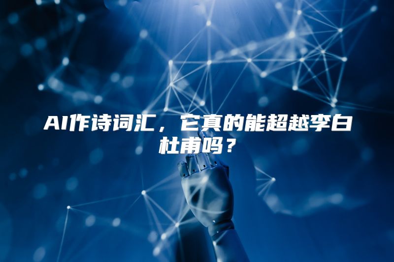 AI作诗词汇，它真的能超越李白杜甫吗？